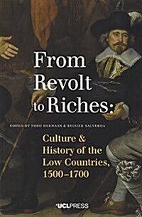 From Revolt to Riches : Culture and History of the Low Countries, 15001700 (Paperback)