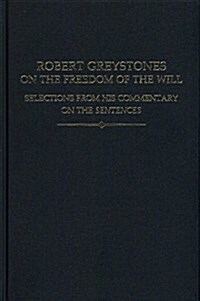 Robert Greystones on the Freedom of the Will : Selections from His Commentary on the Sentences (Hardcover)