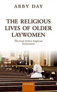 The Religious Lives of Older Laywomen : The Last Active Anglican Generation (Hardcover)