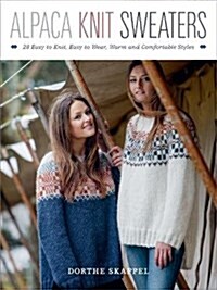 Alpaca Knit Sweaters: 28 Easy-To-Knit, Easy-To-Wear, Warm and Comfortable Styles (Paperback)
