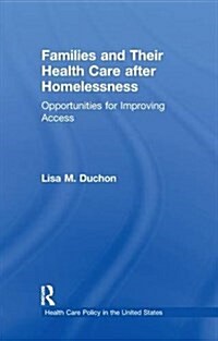 Families and Their Health Care After Homelessness : Opportunities for Improving Access (Paperback)