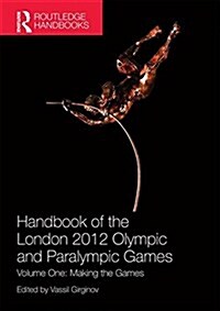 Handbook of the London 2012 Olympic and Paralympic Games : Volume One: Making the Games (Paperback)