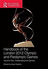 Handbook of the London 2012 Olympic and Paralympic Games : Volume Two: Celebrating the Games (Paperback)