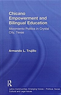 Chicano Empowerment and Bilingual Education : Movimiento Politics in Crystal City, Texas (Paperback)
