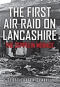 The First Air Raid on Lancashire : The Zeppelin Menace (Paperback)