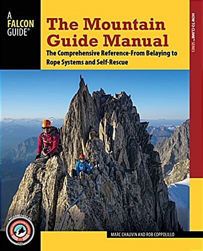 The Mountain Guide Manual: The Comprehensive Reference--From Belaying to Rope Systems and Self-Rescue (Paperback)