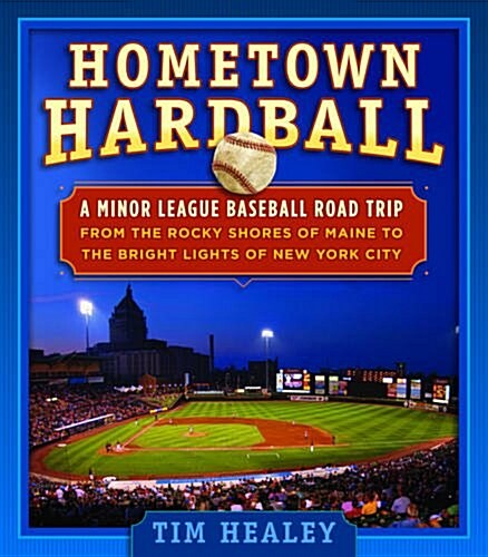 Hometown Hardball: A Minor League Baseball Road Trip from the Rocky Shores of Maine to the Bright Lights of New York City (Paperback)