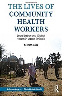 The Lives of Community Health Workers: Local Labor and Global Health in Urban Ethiopia (Hardcover)