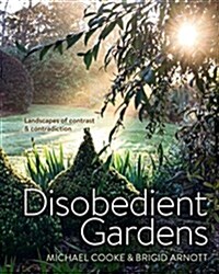 Disobedient Gardens: Landscapes of Contrast and Contradiction (Hardcover)