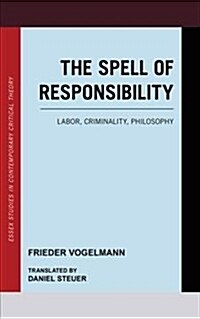 The Spell of Responsibility : Labor, Criminality, Philosophy (Paperback)