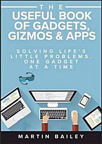 The Useful Book of Gadgets, Gizmos & Apps : Solving Lifes Little Problems, One Gadget at a Time (Paperback)