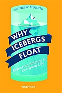 Why Icebergs Float : Exploring Science in Everyday Life (Paperback)