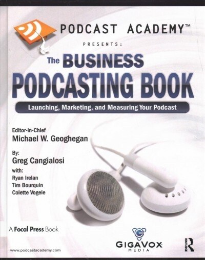 Podcast Academy: The Business Podcasting Book : Launching, Marketing, and Measuring Your Podcast (Hardcover)
