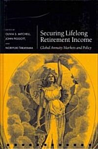 Securing Lifelong Retirement Income : Global Annuity Markets and Policy (Hardcover)