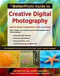 The BetterPhoto Guide to Creative Digital Photography: Learn to Master Composition, Color, and Design (Paperback)