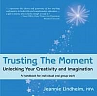 Trusting the Moment: Unlocking Your Creativity and Imagination (Paperback)