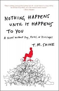 Nothing Happens Until It Happens to You: A Novel Without Pay, Perks, or Privileges (Paperback)
