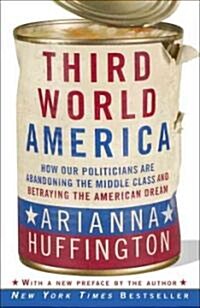 Third World America: How Our Politicians Are Abandoning the Middle Class and Betraying the American Dream (Paperback)