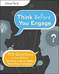 Think Before You Engage: 100 Questions to Ask Before Starting a Social Media Marketing Campaign (Paperback)