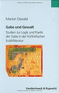 Gabe Und Gewalt: Studien Zur Logik Und Poetik Der Gabe in Der Fruhhofischen Erzahlliteratur (Hardcover)
