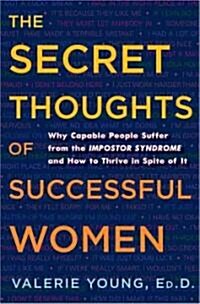 The Secret Thoughts of Successful Women: And Men: Why Capable People Suffer from Impostor Syndrome and How to Thrive in Spite of It (Hardcover)