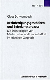 Rechtfertigungsgeschehen Und Befreiungsprozess: Die Eschatologien Von Martin Luther Und Leonardo Boff Im Kritischen Gesprach (Hardcover)