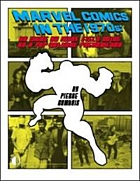 Marvel Comics In The 1970s: An Issue-By-Issue Field Guide To A Pop Culture Phenomenon (Paperback)
