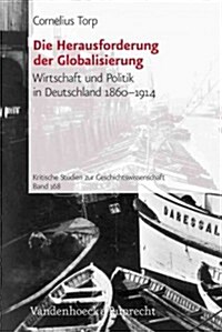 Die Herausforderung Der Globalisierung: Wirtschaft Und Politik in Deutschland 1860-1914 (Paperback)