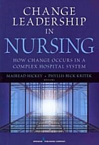 Change Leadership in Nursing: How Change Occurs in a Complex Hospital System (Paperback)