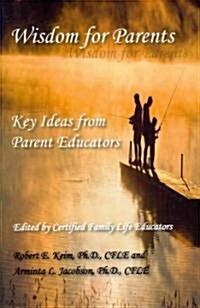Wisdom for Parents: Key Ideas from Parent Educators (Paperback)