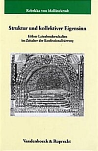 Struktur Und Kollektiver Eigensinn: Kolner Laienbruderschaften Im Zeitalter Der Konfessionalisierung (Hardcover)
