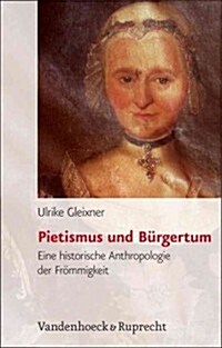 Pietismus Und Burgertum: Eine Historische Anthropologie Der Frommigkeit, Wurttemberg 17.-19. Jahrhundert (Hardcover)