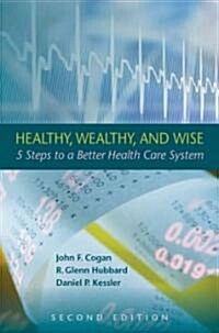 Healthy, Wealthy, and Wise, 2nd Edition: Five Steps to a Better Health Care System (Hardcover, 2)