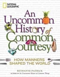 An Uncommon History of Common Courtesy: How Manners Shaped the World (Hardcover)