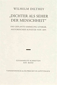 Wilhelm Dilthey-Gesammelte Schriften: Band 25: Dichter ALS Seher Der Menschheit: Die Geplante Sammlung Literarhistorischer Aufsatze Von 1895 (Hardcover)