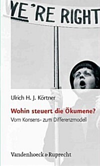 Wohin Steuert Die Okumene?: Vom Konsens- Zum Differenzmodell (Paperback)