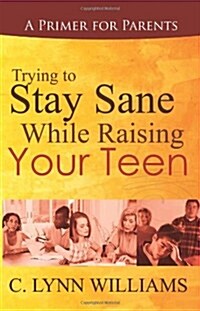 Trying to Stay Sane While Raising Your Teen (Paperback)