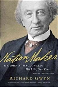 Nation Maker: Sir John A. MacDonald: His Life, Our Times (Hardcover)