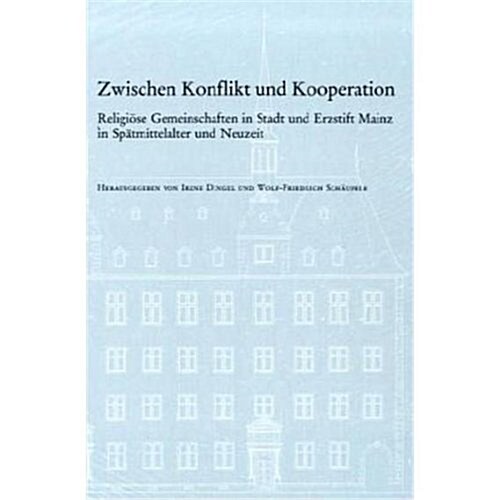 Zwischen Konflikt Und Kooperation: Religiose Gemeinschaften in Stadt Und Erzstift Mainz in Spatmittelalter Und Neuzeit (Hardcover)