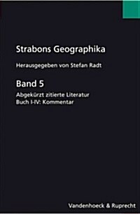 Strabons Geographika: Band 5: Abgekurzt Zitierte Literatur, Buch I-IV: Kommentar (Hardcover)