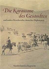 Die Karawane Des Gesandten: Und Andere Reiseberichte Deutscher Diplomaten (Hardcover)