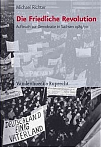 Die Friedliche Revolution: Aufbruch Zur Demokratie in Sachsen 1989/90 (Hardcover)