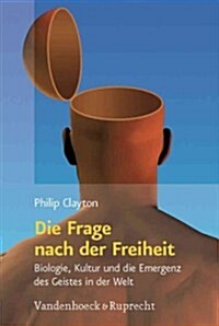 Die Frage Nach Der Freiheit: Biologie, Kultur Und Die Emergenz Des Geistes in Der Welt (Hardcover)