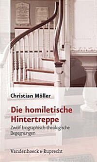 Die Homiletische Hintertreppe: Zwolf Biographisch-Theologische Begegnungen (Paperback)