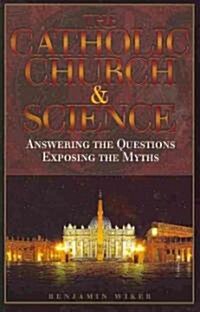 The Catholic Church and Science: Answering the Questions, Exposing the Myths (Paperback)