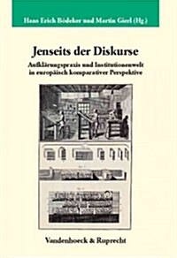 Jenseits Der Diskurse: Aufklarungspraxis Und Institutionenwelt in Europaisch Komparativer Perspektive (Hardcover)