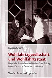 Wohlfahrtsgesellschaft Und Wohlfahrtsstaat: Burgerliche Sozialreform Und Welfare State Building in Den USA Und in Deutschland 1880-1940 (Hardcover)