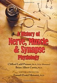 A History of Nerve, Muscle and Synapse Physiology (Hardcover)