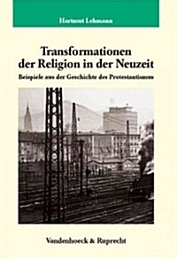 Transformationen Der Religion in Der Neuzeit: Beispiele Aus Der Geschichte Des Protestantismus (Hardcover)