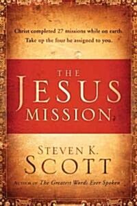 The Jesus Mission: Christ Completed 27 Missions While on Earth. Take Up the Four He Assigned to You. (Hardcover)